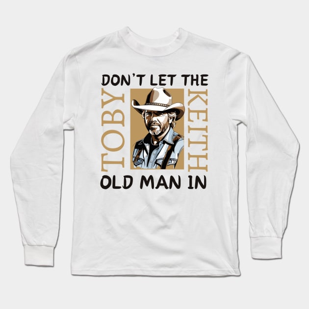 Toby Keith | Don't let the old man in quote Long Sleeve T-Shirt by thestaroflove